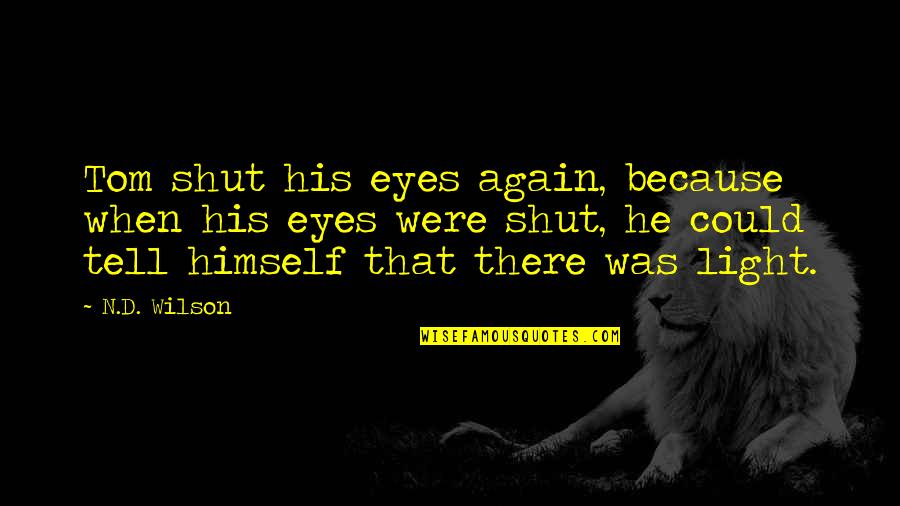 His Light Quotes By N.D. Wilson: Tom shut his eyes again, because when his