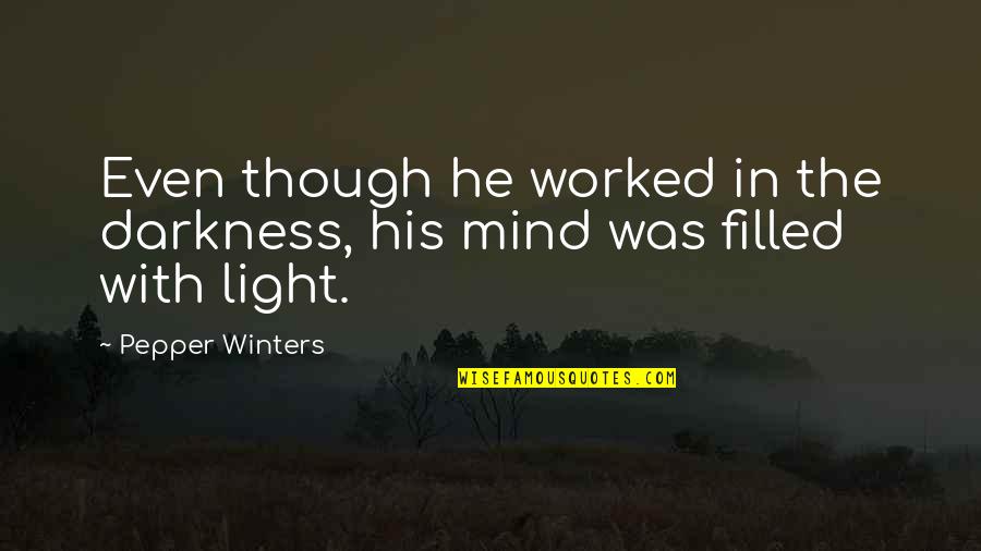 His Light Quotes By Pepper Winters: Even though he worked in the darkness, his