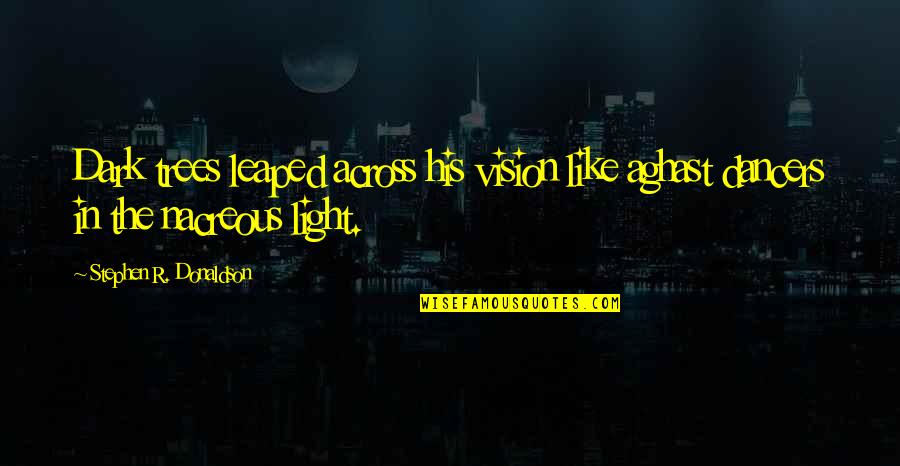 His Light Quotes By Stephen R. Donaldson: Dark trees leaped across his vision like aghast