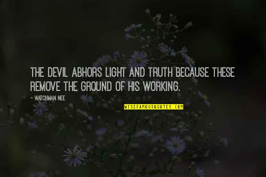 His Light Quotes By Watchman Nee: The devil abhors light and truth because these