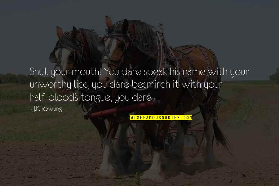 His Lips Quotes By J.K. Rowling: Shut your mouth! You dare speak his name