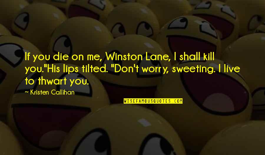 His Lips Quotes By Kristen Callihan: If you die on me, Winston Lane, I