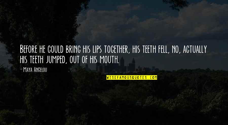 His Lips Quotes By Maya Angelou: Before he could bring his lips together, his