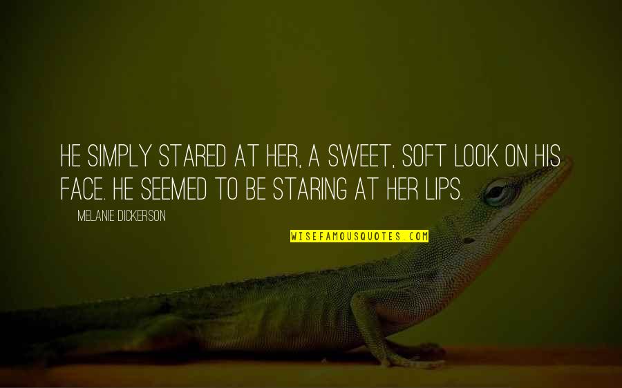 His Lips Quotes By Melanie Dickerson: He simply stared at her, a sweet, soft