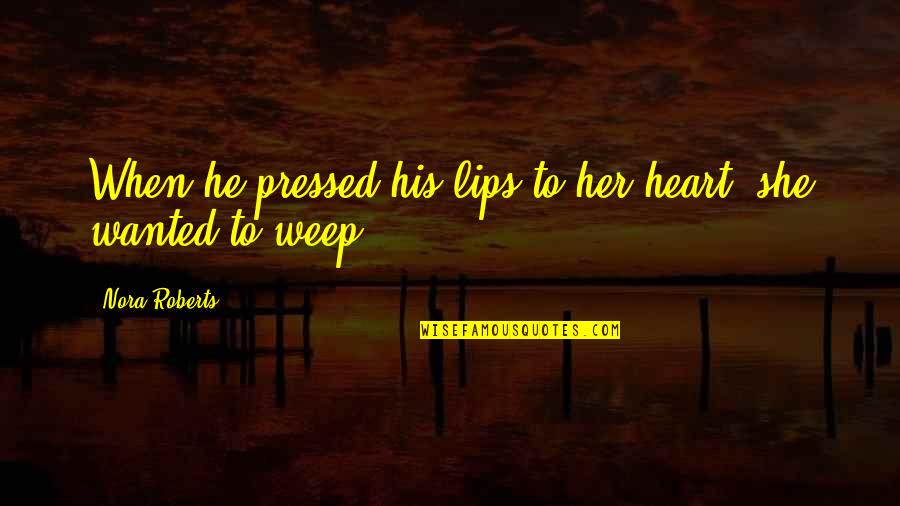 His Lips Quotes By Nora Roberts: When he pressed his lips to her heart,