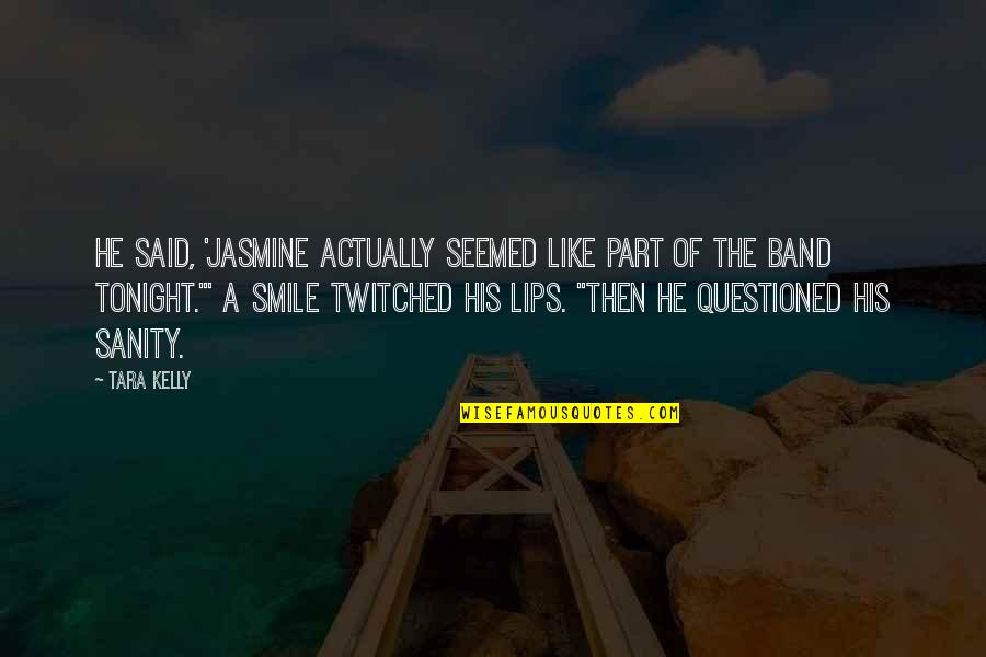 His Lips Quotes By Tara Kelly: He said, 'Jasmine actually seemed like part of