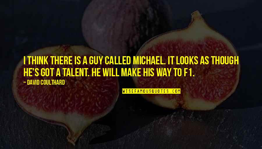 His Looks Quotes By David Coulthard: I think there is a guy called Michael.