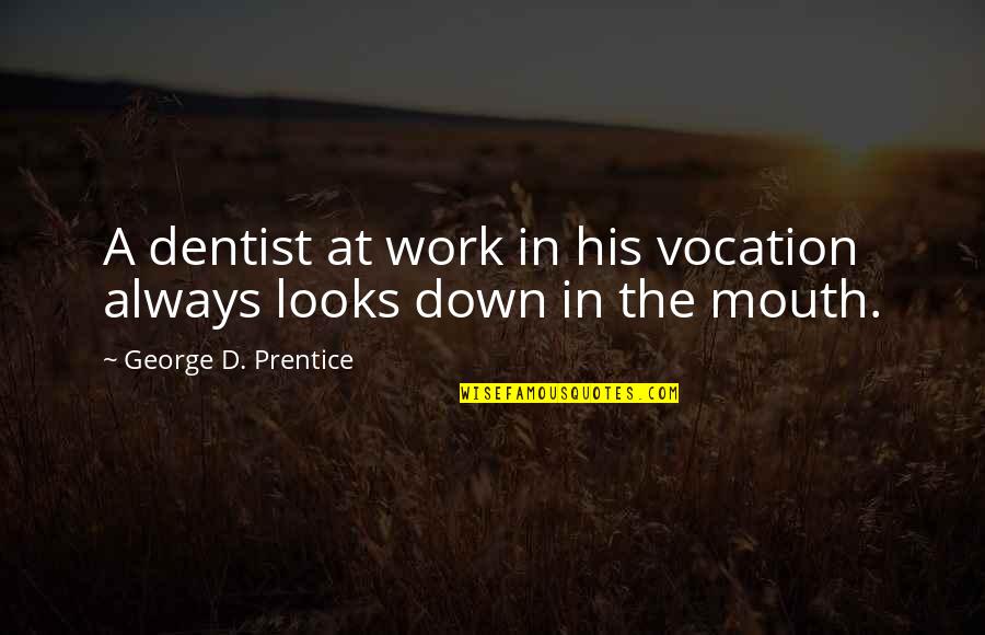 His Looks Quotes By George D. Prentice: A dentist at work in his vocation always