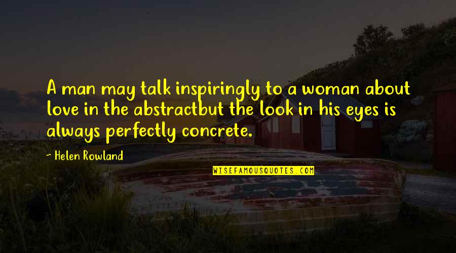 His Looks Quotes By Helen Rowland: A man may talk inspiringly to a woman