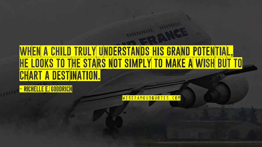 His Looks Quotes By Richelle E. Goodrich: When a child truly understands his grand potential,
