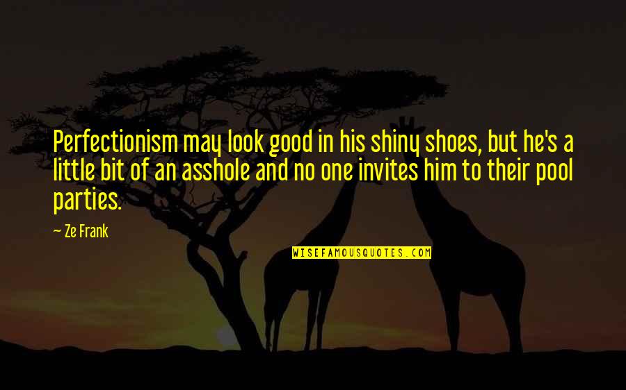 His Looks Quotes By Ze Frank: Perfectionism may look good in his shiny shoes,