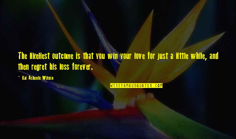 His Loss Love Quotes By Kai Ashante Wilson: The likeliest outcome is that you win your