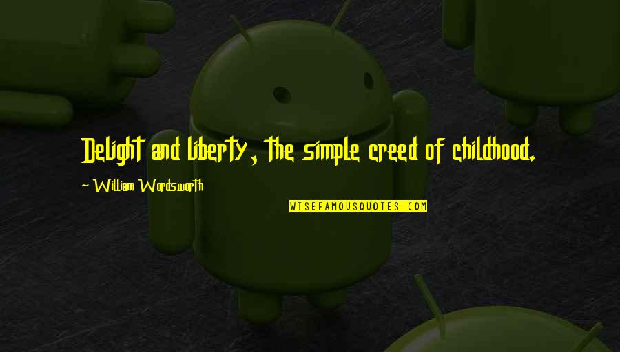 His Loss Love Quotes By William Wordsworth: Delight and liberty, the simple creed of childhood.