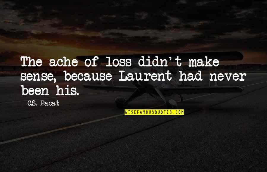 His Loss Quotes By C.S. Pacat: The ache of loss didn't make sense, because