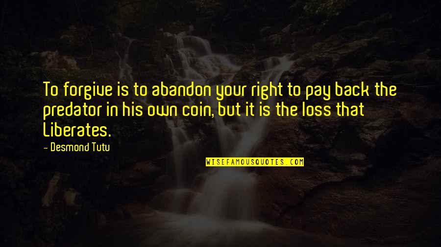 His Loss Quotes By Desmond Tutu: To forgive is to abandon your right to