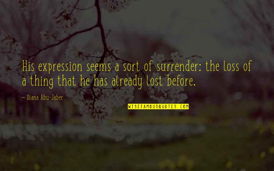 His Loss Quotes By Diana Abu-Jaber: His expression seems a sort of surrender: the