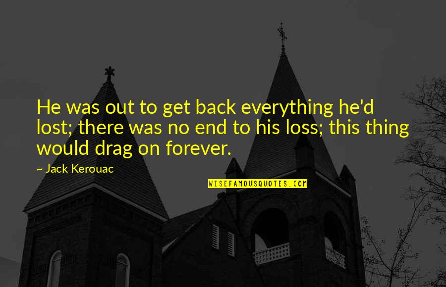 His Loss Quotes By Jack Kerouac: He was out to get back everything he'd