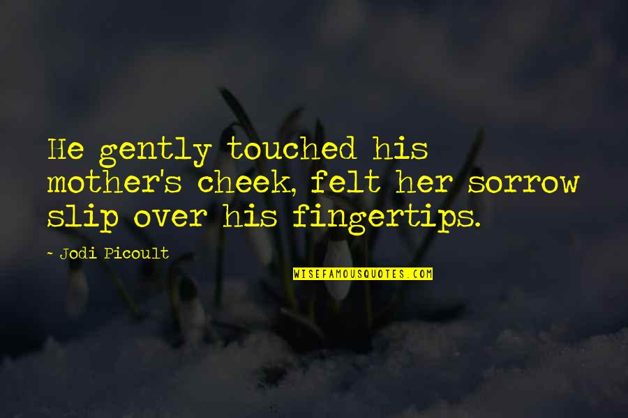 His Loss Quotes By Jodi Picoult: He gently touched his mother's cheek, felt her