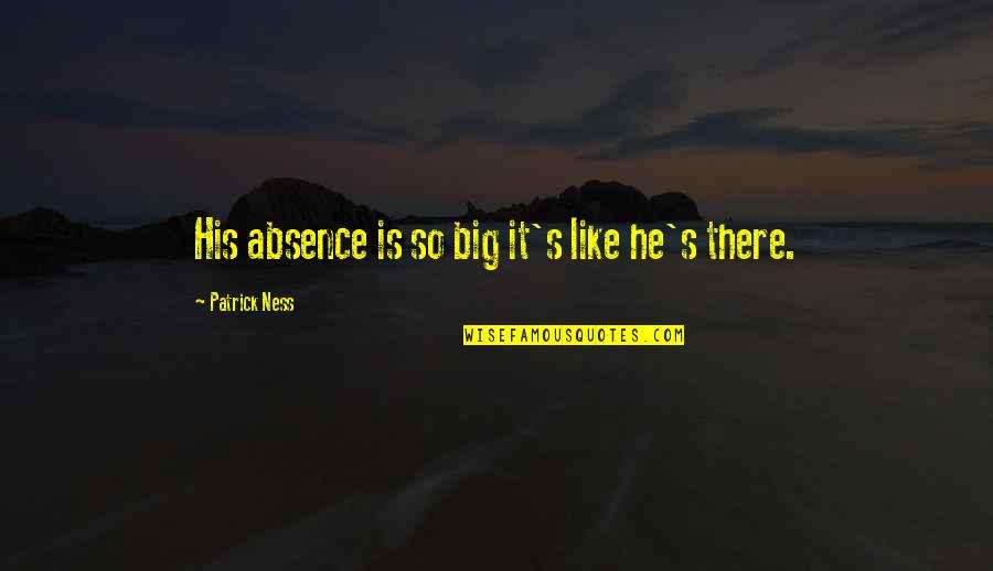 His Loss Quotes By Patrick Ness: His absence is so big it's like he's