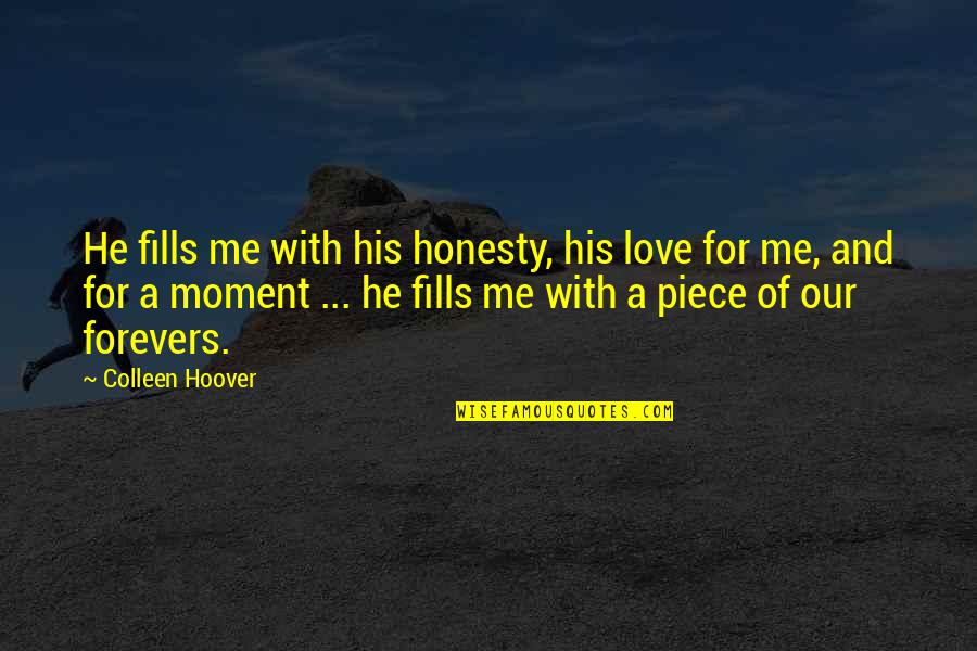 His Love For Me Quotes By Colleen Hoover: He fills me with his honesty, his love