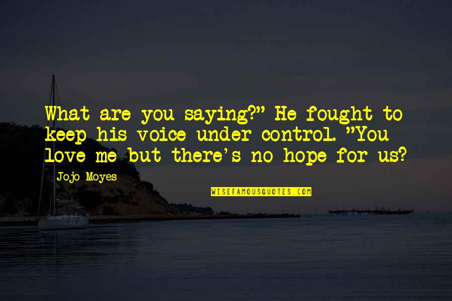 His Love For Me Quotes By Jojo Moyes: What are you saying?" He fought to keep