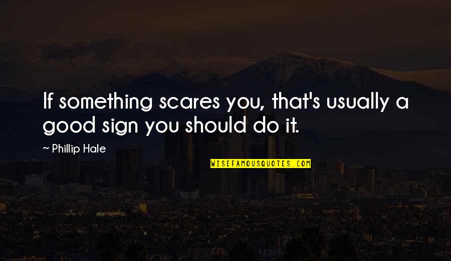 His Main Squeeze Quotes By Phillip Hale: If something scares you, that's usually a good