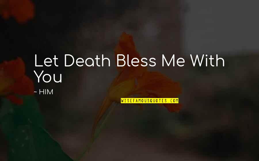 His Majesty Quotes By HIM: Let Death Bless Me With You