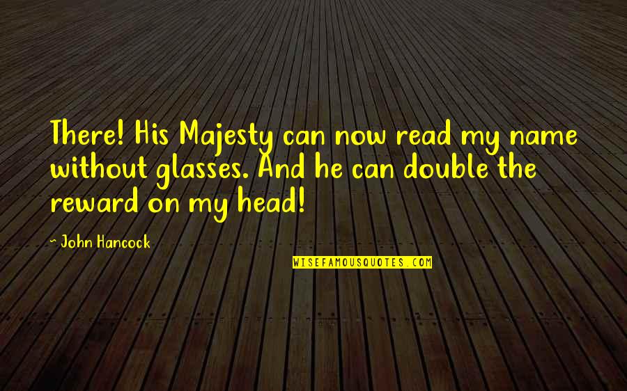 His Majesty Quotes By John Hancock: There! His Majesty can now read my name
