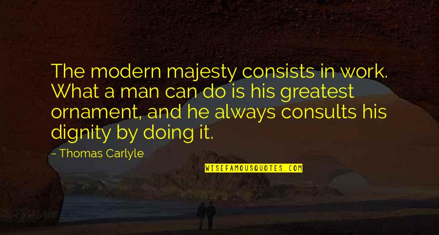 His Majesty Quotes By Thomas Carlyle: The modern majesty consists in work. What a