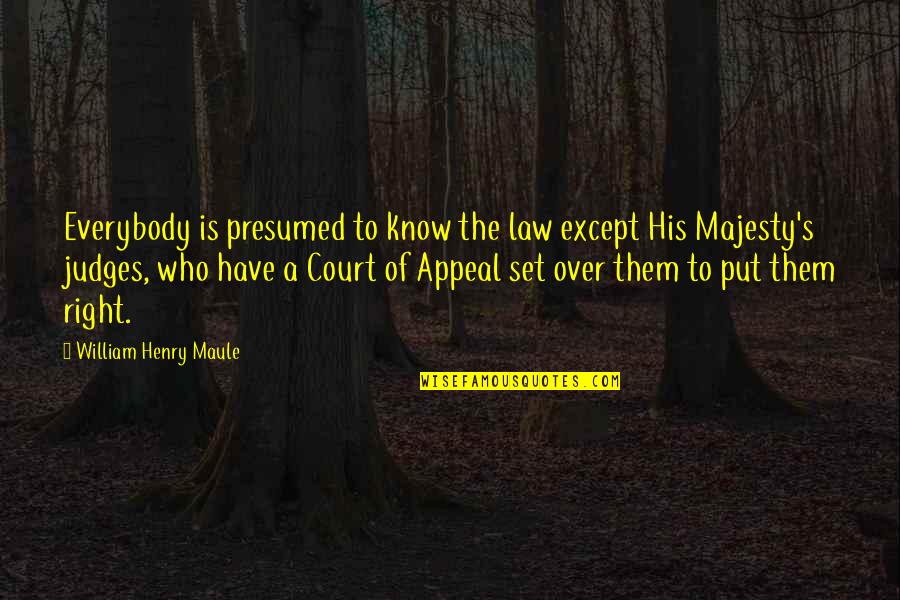 His Majesty Quotes By William Henry Maule: Everybody is presumed to know the law except