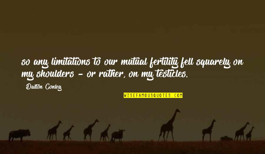 His Master's Voice Quotes By Dalton Conley: so any limitations to our mutual fertility fell