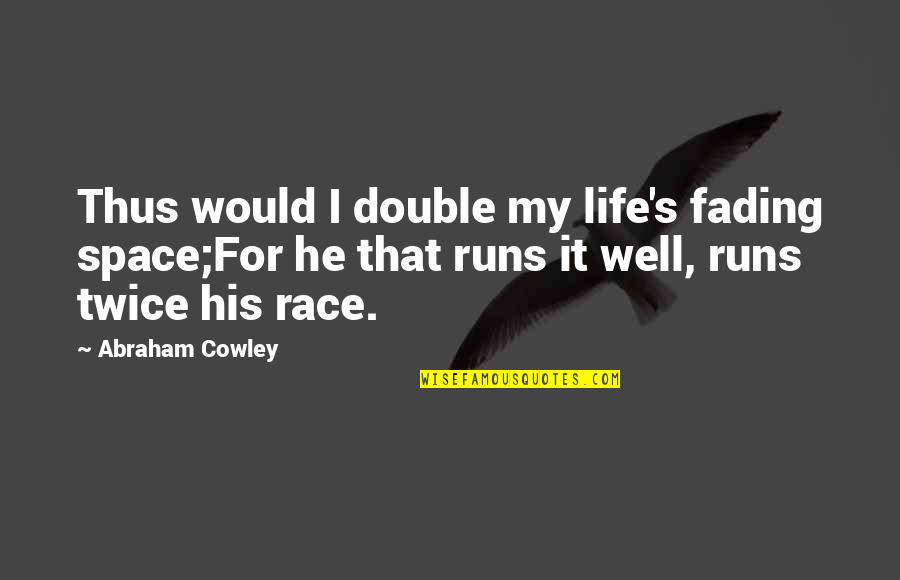 His My Life Quotes By Abraham Cowley: Thus would I double my life's fading space;For