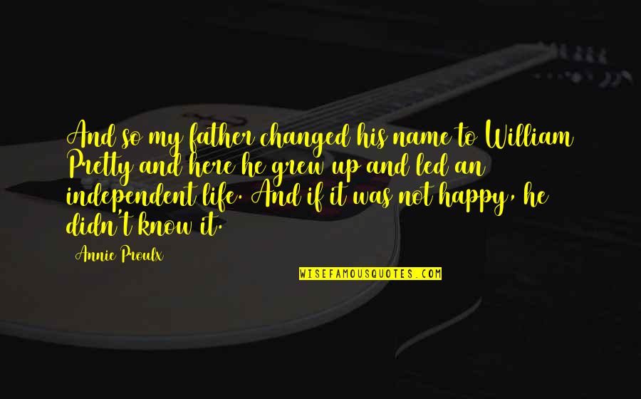 His My Life Quotes By Annie Proulx: And so my father changed his name to