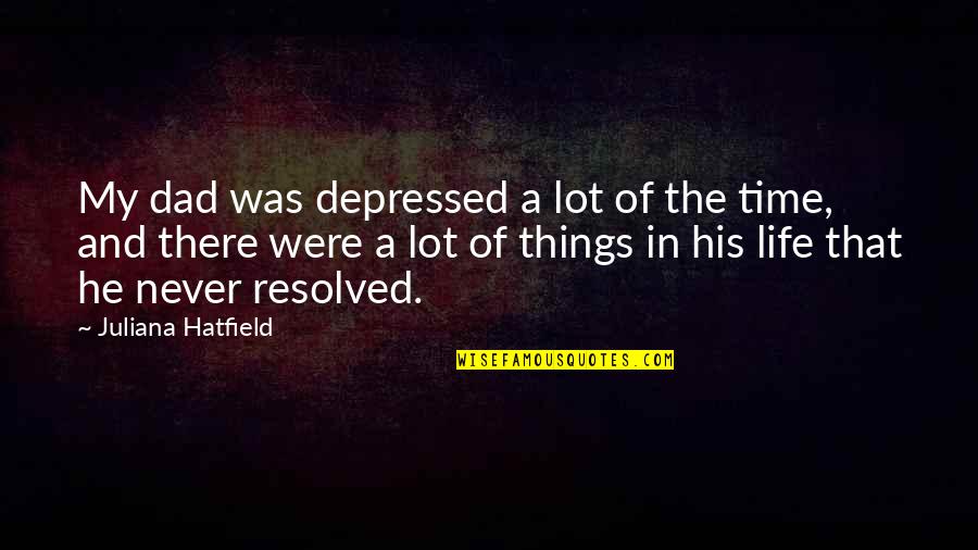 His My Life Quotes By Juliana Hatfield: My dad was depressed a lot of the