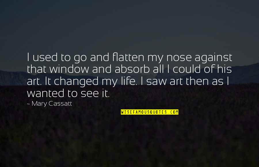 His My Life Quotes By Mary Cassatt: I used to go and flatten my nose