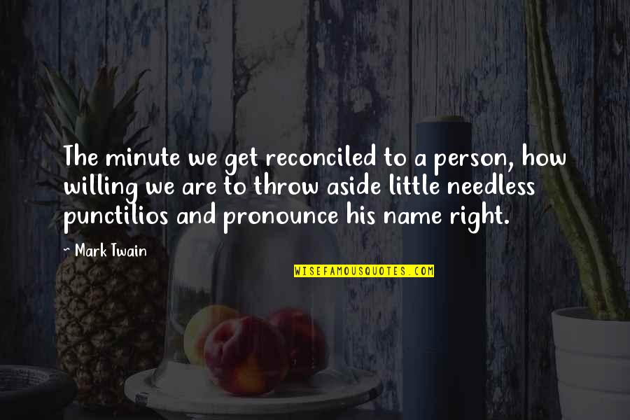 His Name Quotes By Mark Twain: The minute we get reconciled to a person,