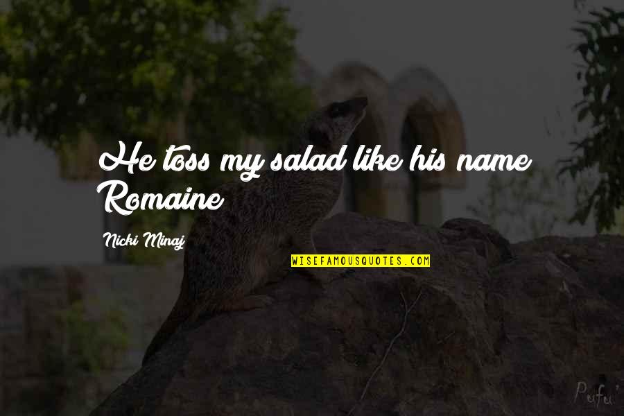 His Name Quotes By Nicki Minaj: He toss my salad like his name Romaine