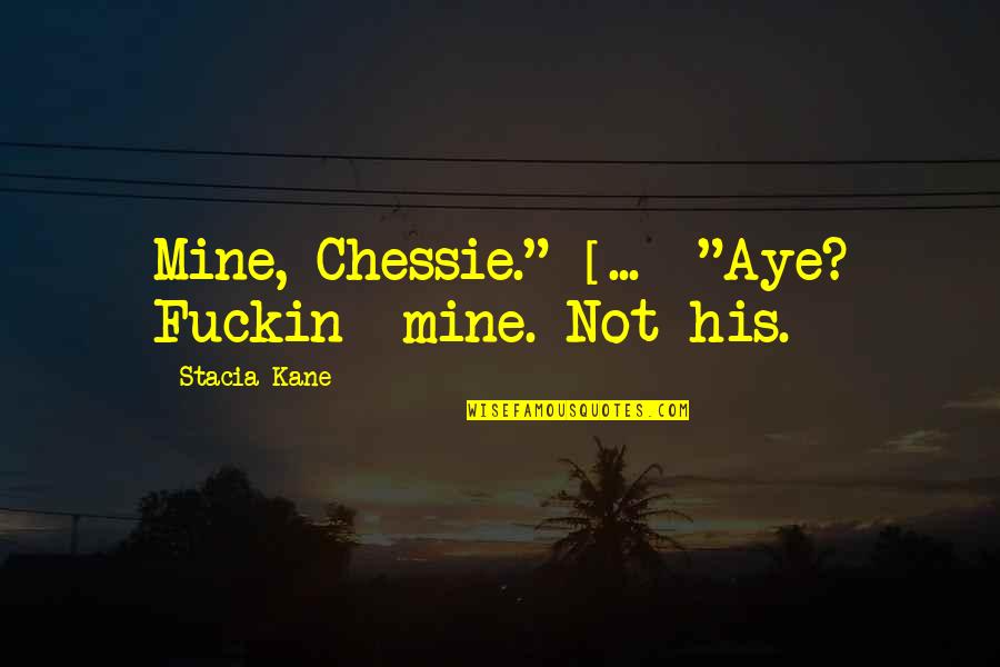 His Not Mine Quotes By Stacia Kane: Mine, Chessie." [...] "Aye? Fuckin--mine. Not his.
