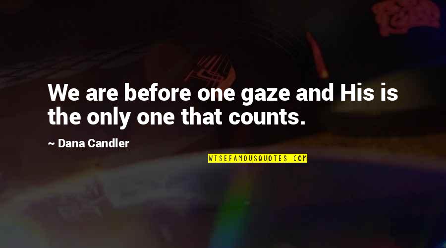 His One And Only Quotes By Dana Candler: We are before one gaze and His is