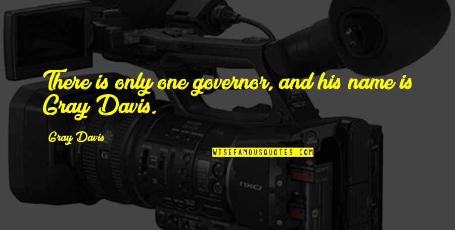 His One And Only Quotes By Gray Davis: There is only one governor, and his name