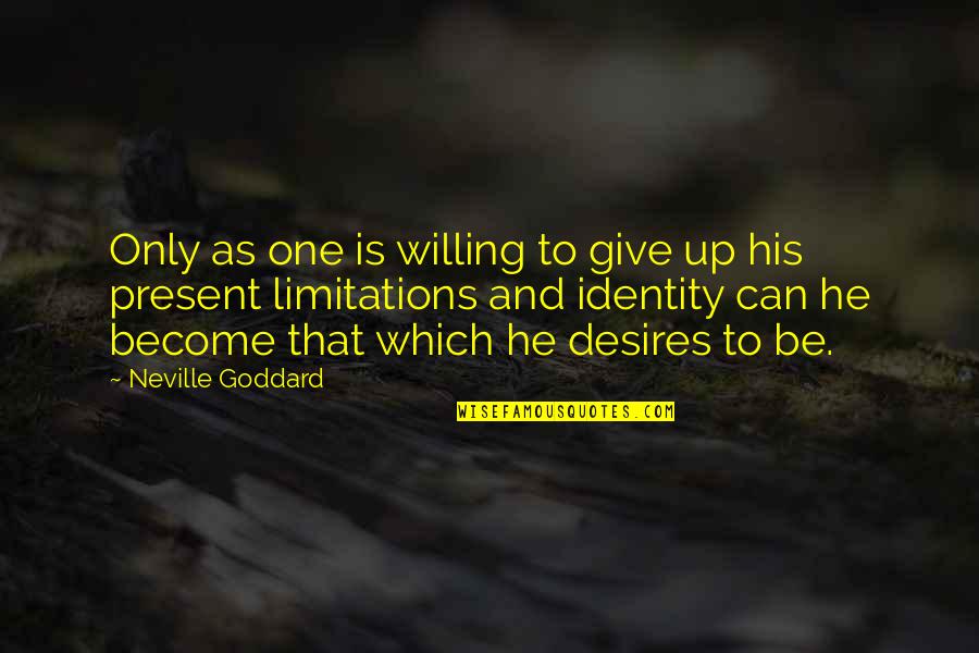 His One And Only Quotes By Neville Goddard: Only as one is willing to give up