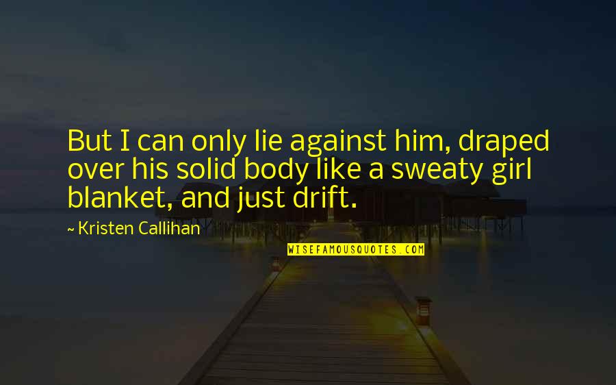 His Only Girl Quotes By Kristen Callihan: But I can only lie against him, draped