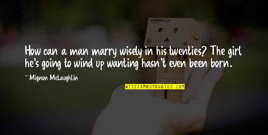 His Only Girl Quotes By Mignon McLaughlin: How can a man marry wisely in his
