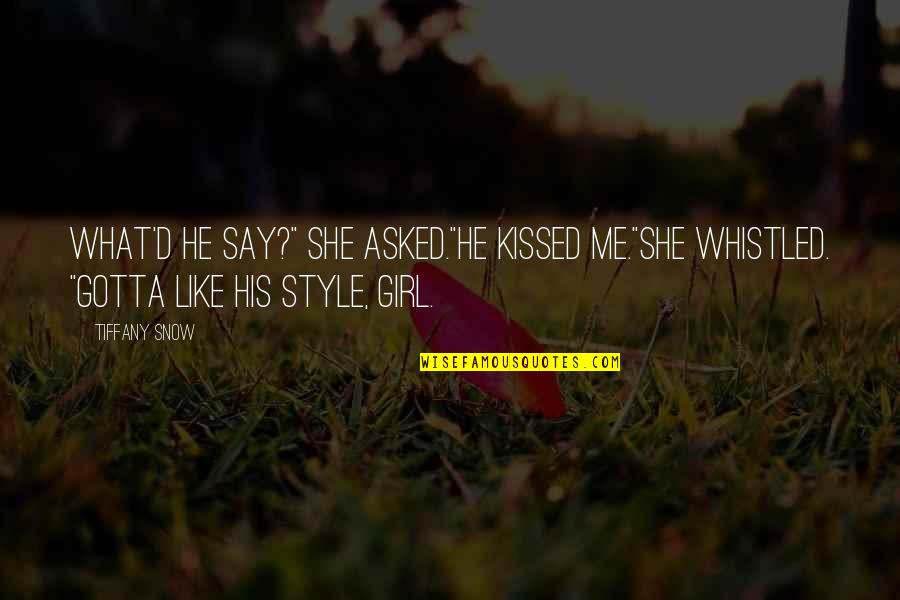 His Only Girl Quotes By Tiffany Snow: What'd he say?" she asked."He kissed me."She whistled.