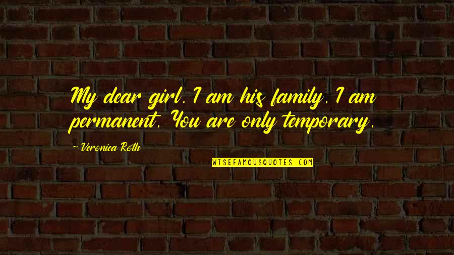 His Only Girl Quotes By Veronica Roth: My dear girl. I am his family. I