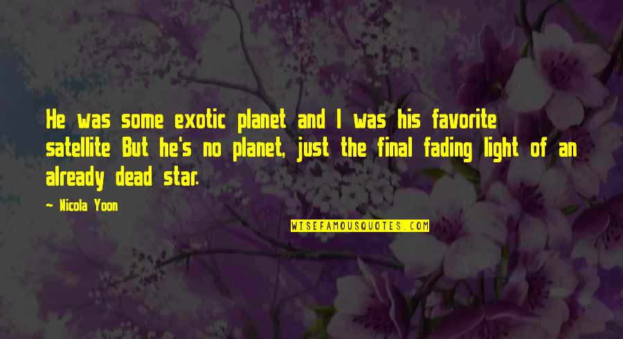 His Only Star Quotes By Nicola Yoon: He was some exotic planet and I was His Only Star Quotes By Nicola Yoon: He was some exotic planet and I was