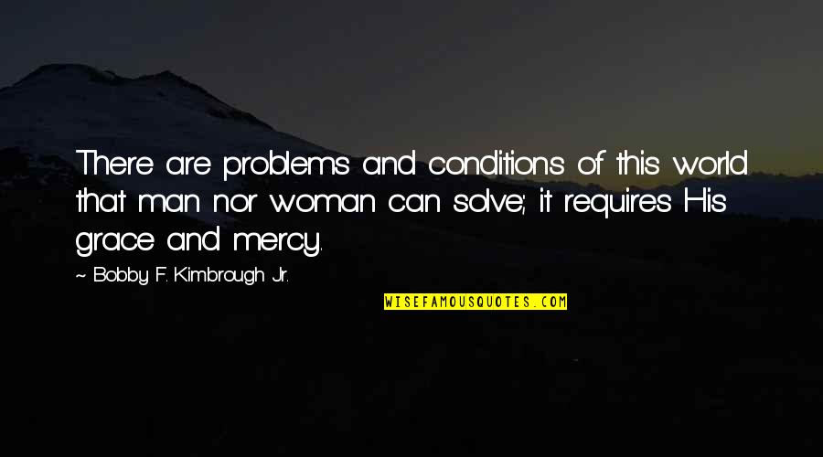 His Only Woman Quotes By Bobby F. Kimbrough Jr.: There are problems and conditions of this world