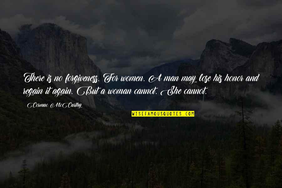 His Only Woman Quotes By Cormac McCarthy: There is no forgiveness. For women. A man