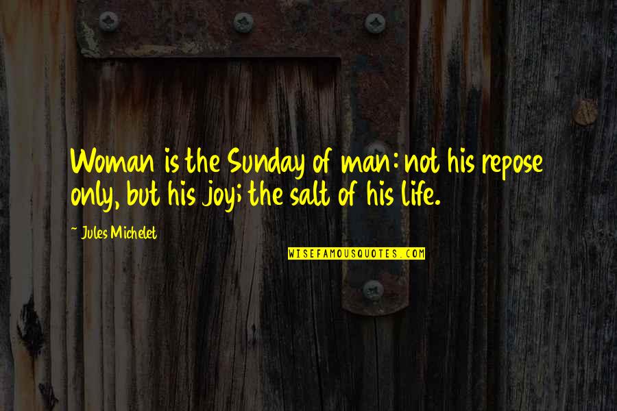 His Only Woman Quotes By Jules Michelet: Woman is the Sunday of man: not his