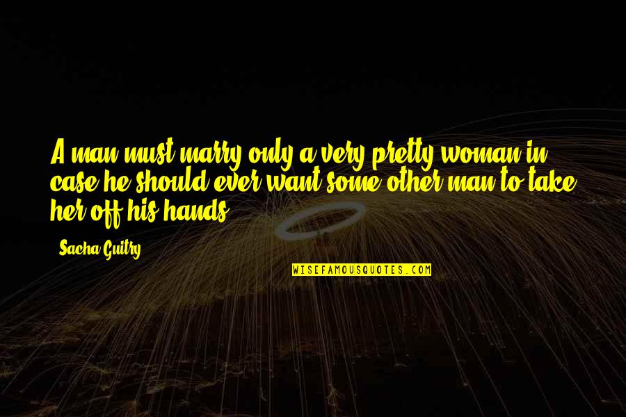 His Only Woman Quotes By Sacha Guitry: A man must marry only a very pretty